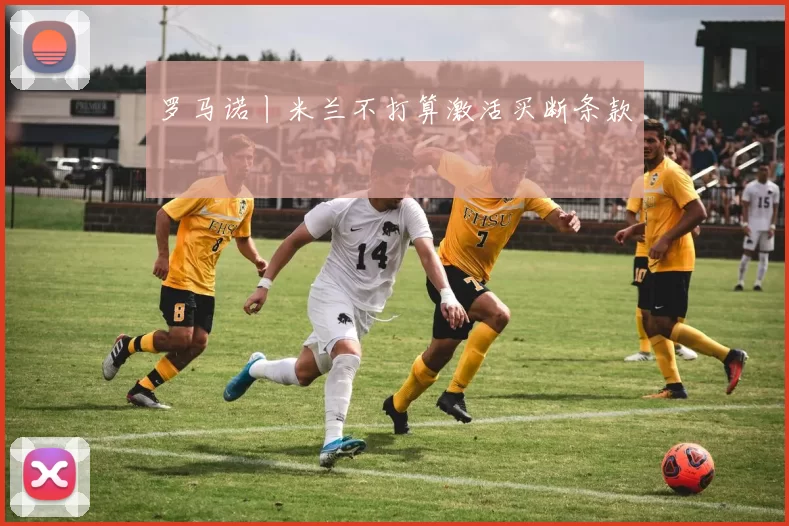 罗马诺丨米兰不打算激活买断条款