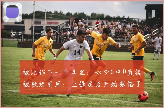 被比作下一个库里，如今6中0直接被教练弃用，上强度后开始露馅了