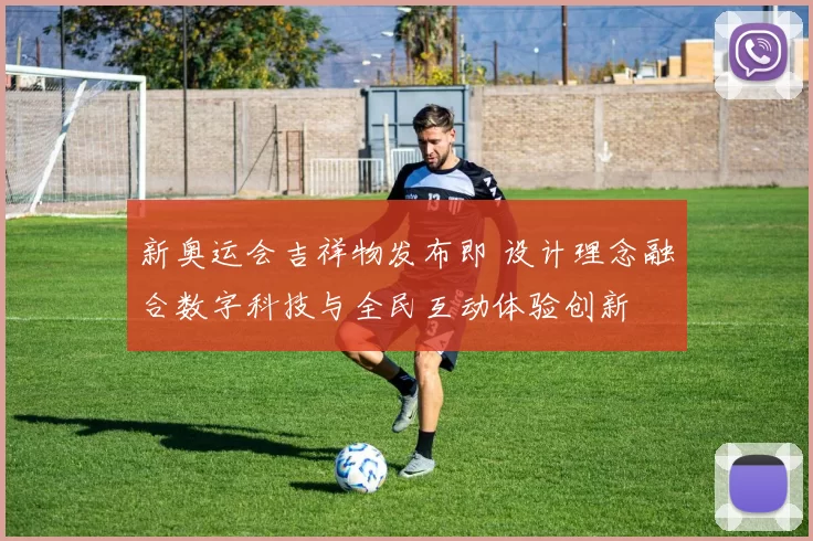 新奥运会吉祥物发布即 设计理念融合数字科技与全民互动体验创新