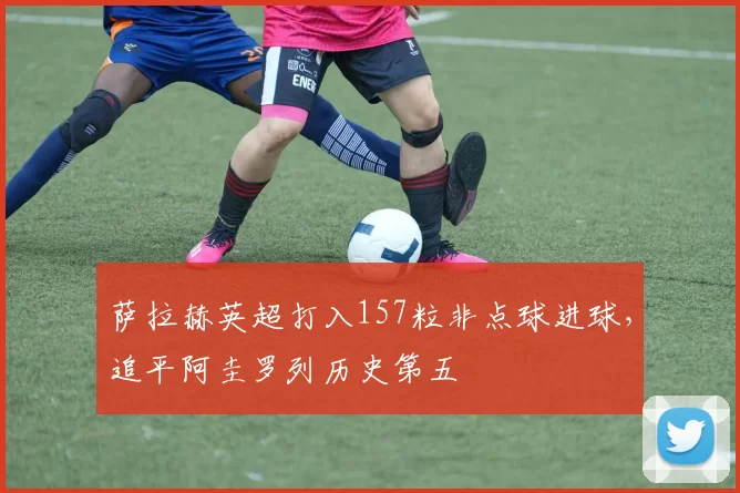 萨拉赫英超打入157粒非点球进球，追平阿圭罗列历史第五