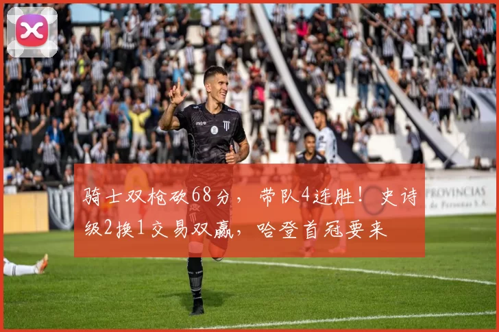 骑士双枪砍68分，带队4连胜！史诗级2换1交易双赢，哈登首冠要来