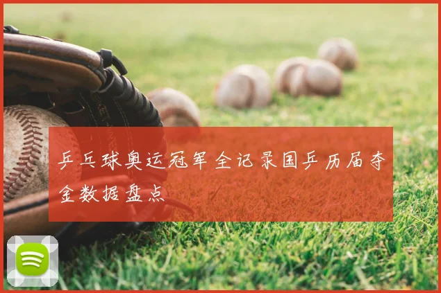 乒乓球奥运冠军全记录国乒历届夺金数据盘点