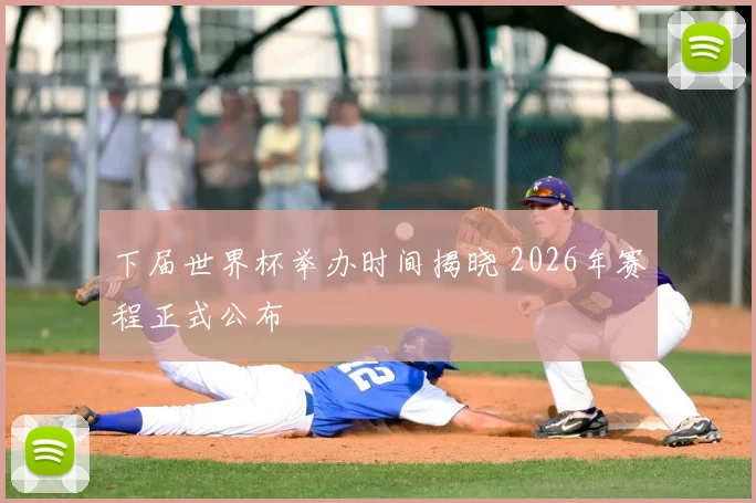 下届世界杯举办时间揭晓 2026年赛程正式公布