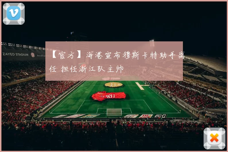【官方】海港宣布穆斯卡特助手离任 担任浙江队主帅